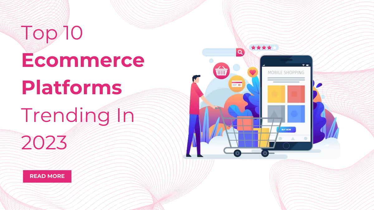 Top 10 Ecommerce Platforms Trending In 2023